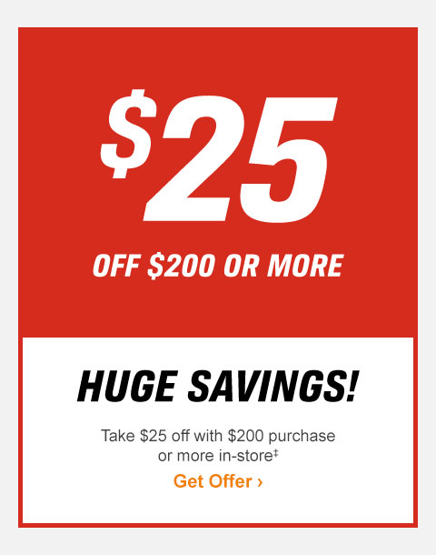 $25 OFF $200 OR MORE - Get Offer >