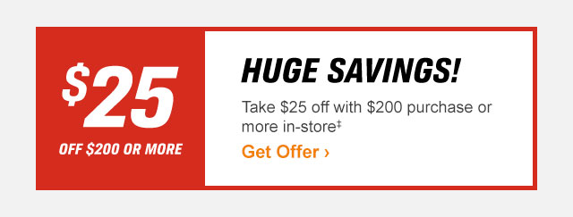 $25 OFF $200 OR MORE - Get Offer >